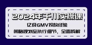 (12189期)2024年千川实操课,亿级GMV投放经验,策略规划至执行细节,全面拆解-黑斯坦丁项目网