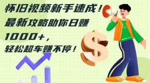 （12250期）怀旧视频新手速成！最新攻略助你日赚1000+，轻松超车赚不停-黑斯坦丁项目网