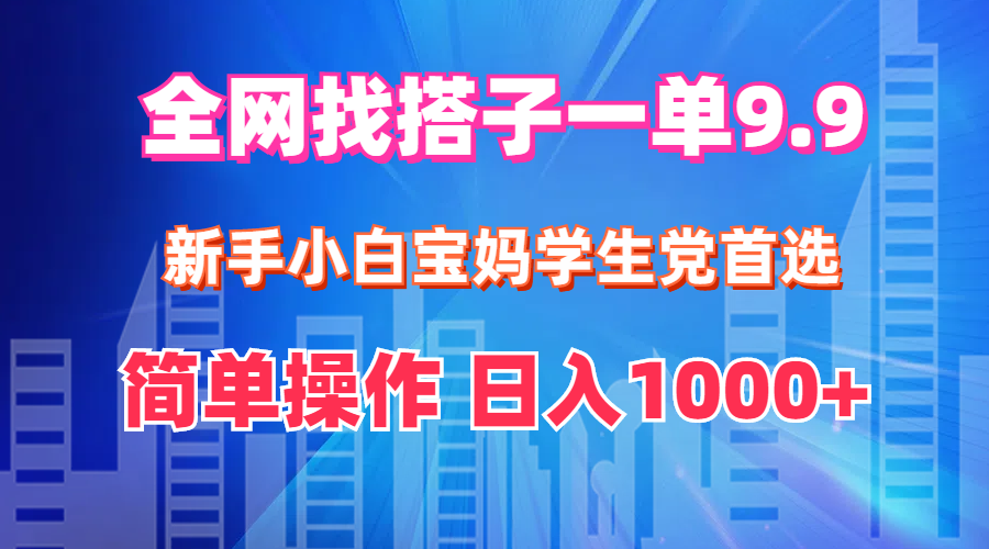 （12295期）全网找搭子1单9.9 新手小白宝妈学生党首选 简单操作 日入1000+-黑斯坦丁项目网