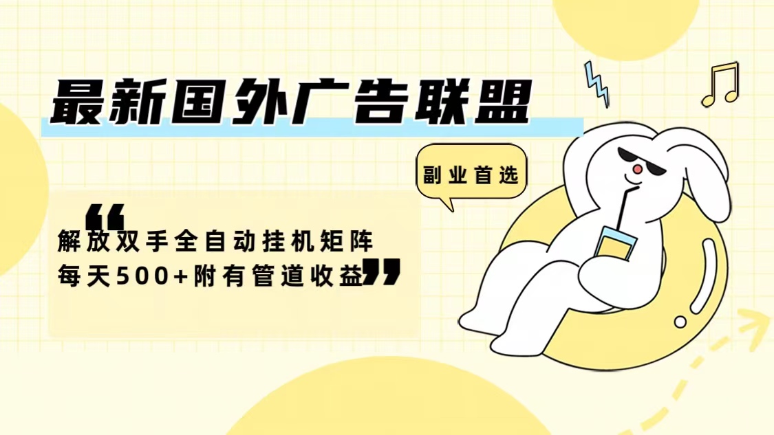(12368期)最新国外广告联盟解放双手全自动挂机矩阵每天500+附有管道收益-黑斯坦丁项目网