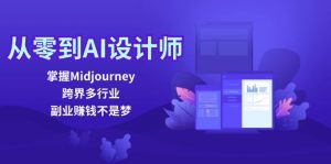 (12353期)从零到AI设计师:掌握Midjourney,跨界多行业,副业赚钱不是梦-黑斯坦丁项目网