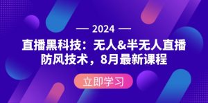 (12381期)2024直播黑科技:无人&半无人直播防风技术,8月最新课程-黑斯坦丁项目网