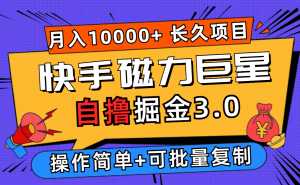 （12411期）快手磁力巨星自撸掘金3.0，长久项目，日入500+个人可批量操作轻松月入过万-黑斯坦丁项目网