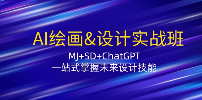 (12417期)AI绘画&设计实战班:MJ+SD+ChatGPT,一站式掌握未来设计技能-黑斯坦丁项目网