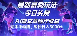 （12469期）今日头条最新暴利玩法，动手不动脑轻松日入3000+-黑斯坦丁项目网