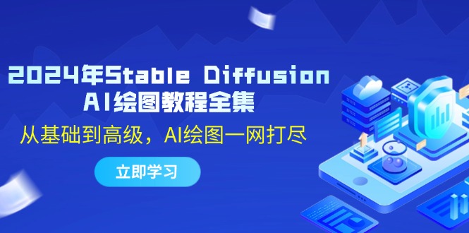 （12452期）2024年Stable Diffusion AI绘图教程全集：从基础到高级，AI绘图一网打尽-黑斯坦丁项目网