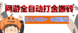 （12499期）网游全自动打金搬砖，日入1000+，长期稳定副业项目-黑斯坦丁项目网