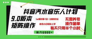 （12501期）抖音汽水音乐计划9.0，矩阵操作轻松月入6000＋-黑斯坦丁项目网