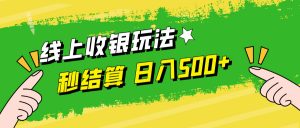 （12542期）线上收银玩法，提现秒到账，时间自由，日入500+-黑斯坦丁项目网