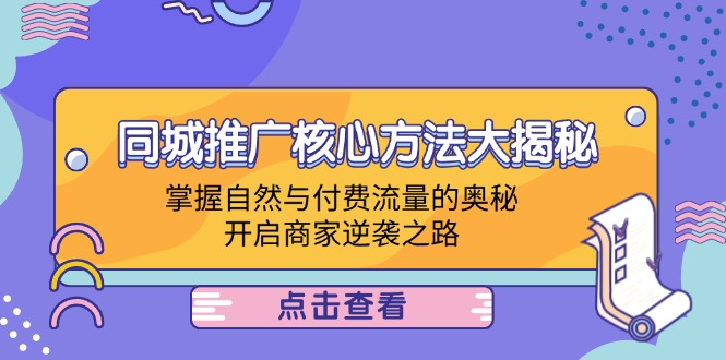 （12574期）同城推广核心方法大揭秘：掌握自然与付费流量的奥秘，开启商家逆袭之路-黑斯坦丁项目网