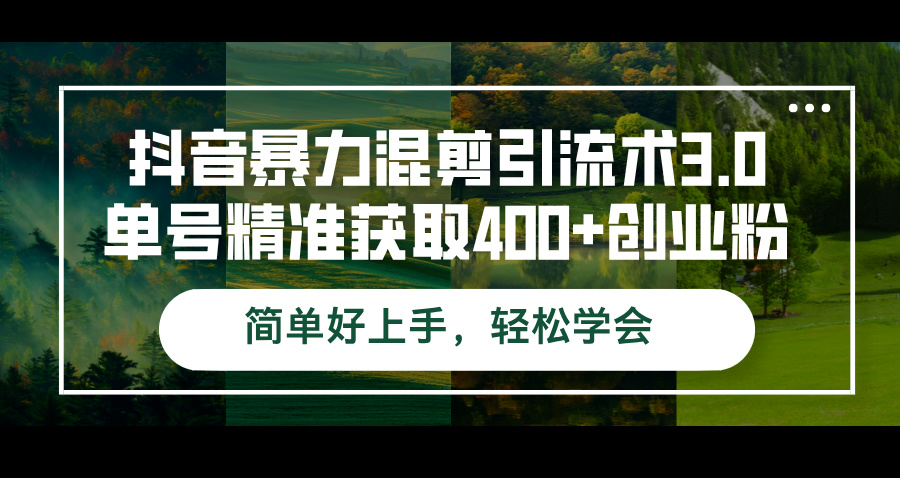 (12630期)抖音暴力混剪引流术3.0单号精准获取400+创业粉简单好上手,轻松学会-黑斯坦丁项目网