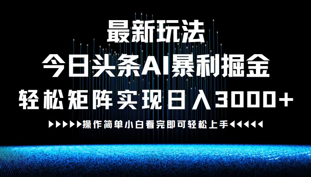 （12678期）最新今日头条AI暴利掘金玩法，轻松矩阵日入3000+-黑斯坦丁项目网