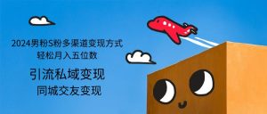（12664期）2024男粉S粉多渠道变现方式轻松月入五位数-黑斯坦丁项目网
