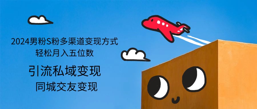 (12664期)2024男粉S粉多渠道变现方式轻松月入五位数-黑斯坦丁项目网