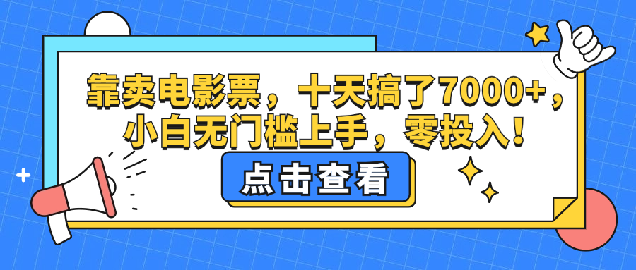 (12665期)靠卖电影票,十天搞了7000+,小白无门槛上手,零投入!-黑斯坦丁项目网