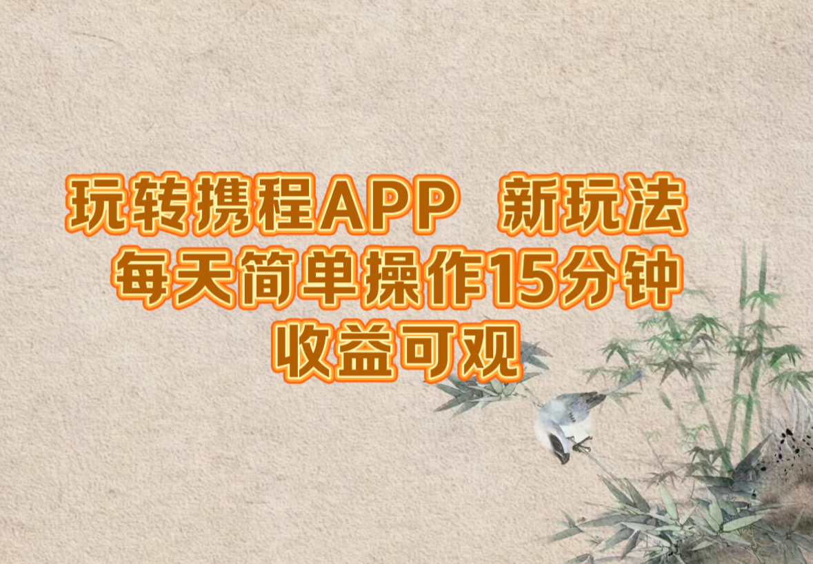 （12705期）玩转携程APP，新玩法，每天简单操作15分钟，收益可观-黑斯坦丁项目网