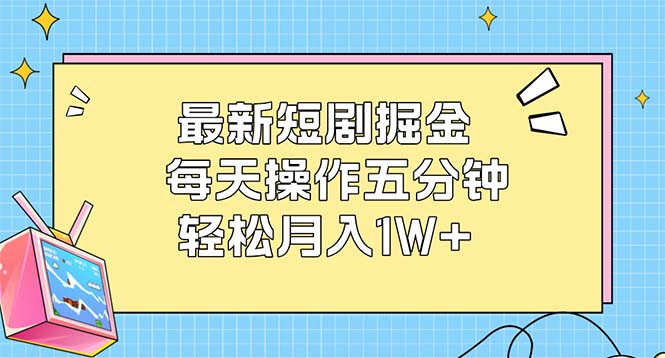 （12692期）最新短剧掘金：每天操作五分钟，轻松月入1W+-黑斯坦丁项目网