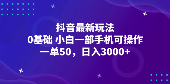 (12708期)抖音最新玩法,一单50,0基础 小白一部手机可操作,日入3000+-黑斯坦丁项目网