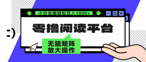 （12710期）零撸阅读平台 解放双手、实现躺赚收益 矩阵操作日入3000+-黑斯坦丁项目网