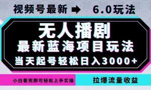 （12737期）视频号最新6.0玩法，无人播剧，轻松日入3000+，最新蓝海项目，拉爆流量…-黑斯坦丁项目网