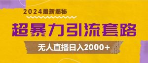 （12800期）超暴力引流套路，无人直播日入2000+-黑斯坦丁项目网