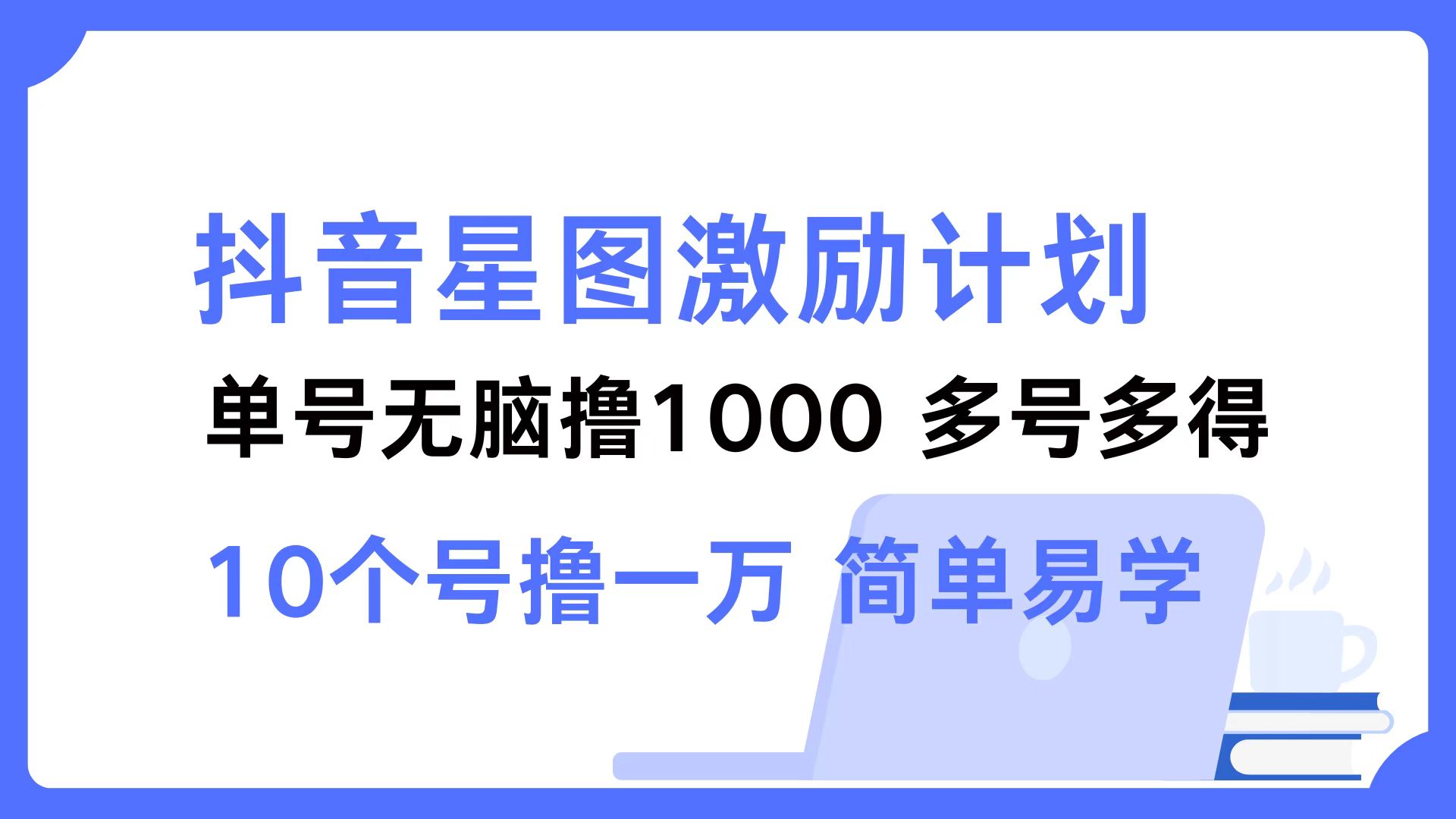 （12787期）抖音星图激励计划 单号可撸1000  2个号2000  多号多得 简单易学-黑斯坦丁项目网