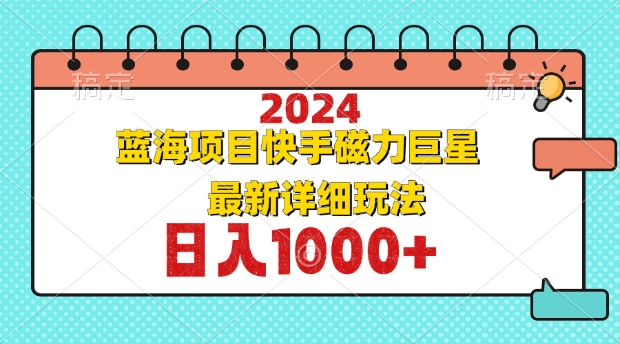 (12828期)2024最新蓝海项目快手磁力巨星最新最详细玩法-黑斯坦丁项目网