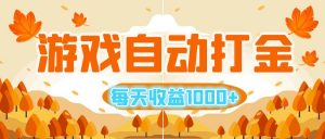 （12851期）游戏自动打金搬砖，每天收益1000+ 小白无脑操作-黑斯坦丁项目网