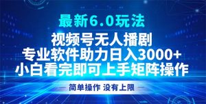 （12924期）视频号最新6.0玩法，无人播剧，轻松日入3000+-黑斯坦丁项目网