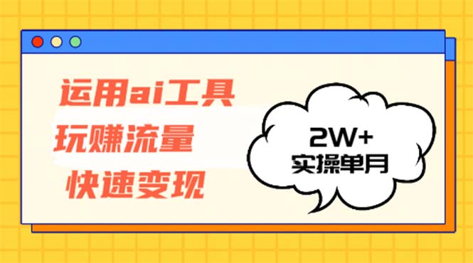 （12955期）运用AI工具玩赚流量快速变现 实操单月2w+-黑斯坦丁项目网