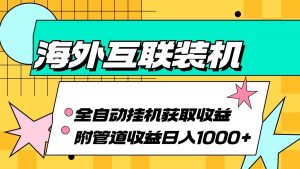 (13032期)海外互联装机全自动运行获取收益、附带管道收益轻松日入1000+-黑斯坦丁项目网