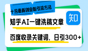 (13067期)知乎AI一键洗稿日引300+创业粉十月最新方法,百度一键收录关键词,躺赚…-黑斯坦丁项目网