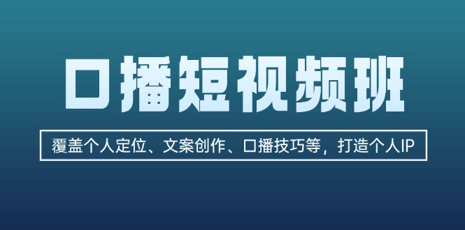 （13162期）口播短视频班：覆盖个人定位、文案创作、口播技巧等，打造个人IP-黑斯坦丁项目网