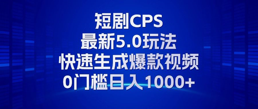 (13188期)11月最新短剧CPS玩法,快速生成爆款视频,小白0门槛轻松日入1000+-黑斯坦丁项目网