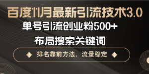 （13212期）百度11月最新引流技术3.0,单号引流创业粉500+，布局搜索关键词，排名靠…-黑斯坦丁项目网