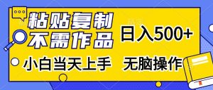 （13242期）粘贴复制，无需作品，日入500+，小白当天上手，无脑操作-黑斯坦丁项目网