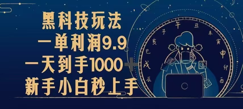 （13313期）黑科技玩法，一单利润9.9,一天到手1000+，新手小白秒上手-黑斯坦丁项目网