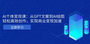 （13447期）AI个体变现课：从GPT文案到AI绘图，轻松高效创作，实现商业变现加速-黑斯坦丁项目网