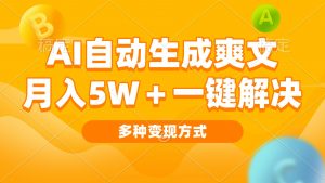 （13450期）AI自动生成爽文 月入5w+一键解决 多种变现方式 看完就会-黑斯坦丁项目网
