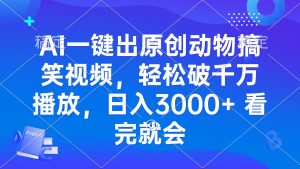 （13562期）AI一键出原创动物搞笑视频，轻松破千万播放，日入3000+ 看完就会-黑斯坦丁项目网