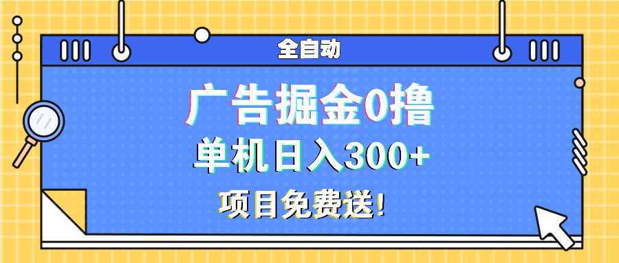 (13585期)广告掘金0撸项目免费送,单机日入300+-黑斯坦丁项目网