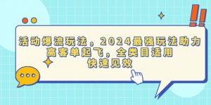 （13635期）活动爆流玩法，2024最强玩法助力，高客单起飞，全类目适用，快速见效-黑斯坦丁项目网