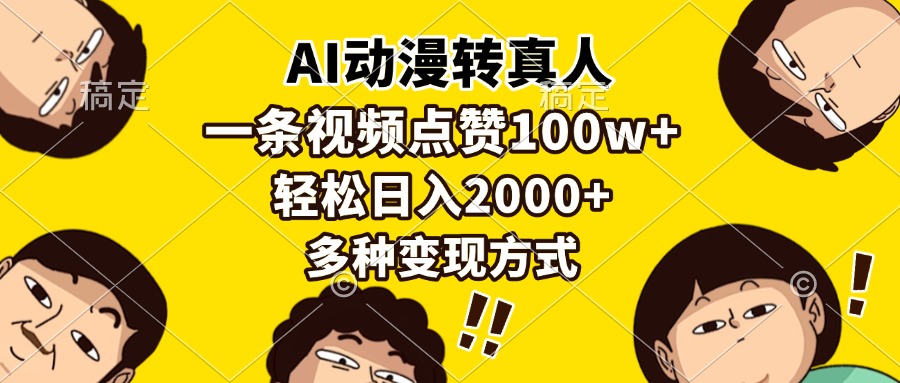 (13650期)AI动漫转真人,一条视频点赞100w+,日入2000+,多种变现方式-黑斯坦丁项目网