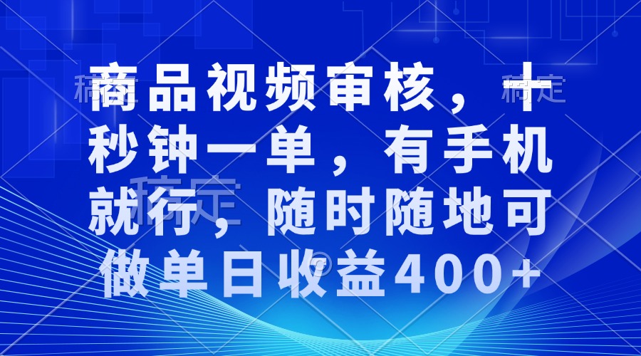 （13684期）商品视频审核，十秒钟一单，有手机就行，随时随地可做单日收益400+-黑斯坦丁项目网