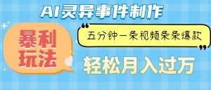 （13685期）Ai灵异故事，暴利玩法，五分钟一条视频，条条爆款，月入万元-黑斯坦丁项目网