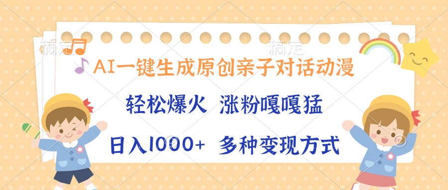 （13705期）AI一键生成原创亲子对话动漫，单条视频播放破千万 ，日入1000+，多种变…-黑斯坦丁项目网