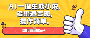 （13707期）AI一键生成小说，多渠道变现， 操作简单，单月变现2w+-黑斯坦丁项目网