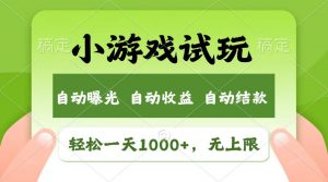 （13758期）轻松日入1000+，小游戏试玩，收益无上限，全新市场！-黑斯坦丁项目网