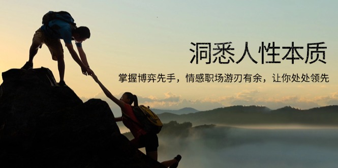 (13774期)洞悉人性本质,掌握博弈先手,情感职场游刃有余,让你处处领先-黑斯坦丁项目网