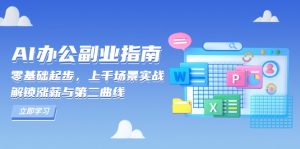 （13777期）AI 办公副业指南：零基础起步，上千场景实战，解锁涨薪与第二曲线-黑斯坦丁项目网